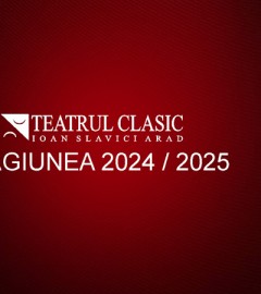 Teatrul Clasic Ioan Slavici STAGIUNEA 2024-2025