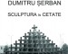 Dumitru Șerban - Sculptura în cetate VII @ Galeria Delta
